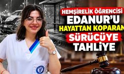 Hemşirelik Öğrencisi Edanur'un Ölümüne Neden Olan Alkollü Sürücü Tahliye Edildi