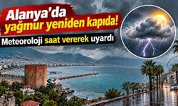 Alanya'da yağmur yeniden kapıda! Meteoroloji saat vererek uyardı