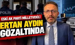 Fon soruşturmasında siyasi deprem! Eski AK Parti Milletvekili Ertan Aydın gözaltında