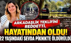 Arkadaşlık teklifini reddetti, hayatından oldu! 22 yaşındaki Sevda piknikte öldürüldü