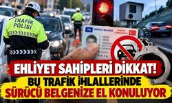 Ehliyet sahipleri dikkat! Bu trafik ihlallerinde sürücü belgenize el konuluyor