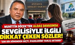 Muhittin Böcek'ten ALDAŞ davasında sevgilisiyle ilgili dikkat çeken sözler: İfadelerimi yanlış aktardı