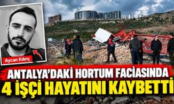 Antalya'daki hortum faciasında ölen 4 işçinin kimlikleri belli oldu