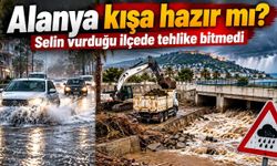 Alanya kışa hazır mı? Selin vurduğu ilçede tehlike bitmedi