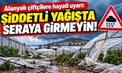 Alanyalı çiftçilere hayati uyarı: Şiddetli yağışta seraya girmeyin!