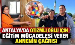 Antalya'da otizmli oğlu için eğitim mücadelesi veren annenin çağrısı