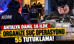 Antalya dahil 16 ilde organize suç operasyonu: 55 tutuklama!