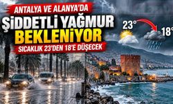 Antalya ve Alanya'ya şiddetli yağış geliyor! Sıcaklık 18 dereceye düşecek