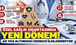 Özel Sağlık Sigortasında yeni dönem! 60 yaş altındaki herkesi ilgilendiriyor