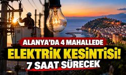 Alanya'da 4 mahalleye elektrik kesintisi uyarısı! 7 saat sürecek