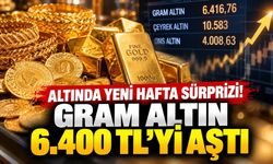 Altında yeni hafta sürprizi! Gram altın 6 bin 400 lirayı aştı