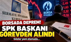 Borsada deprem! SPK Başkanı görevden alındı, gözler yeni atamada