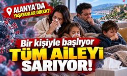 Alanya'da yaşayanlar dikkat! Bir kişi hastalanıyor, tüm aileye bulaşabiliyor