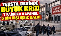 Tekstil devinde büyük kriz! 7 fabrika kapandı, 5 bin kişi işsiz kaldı