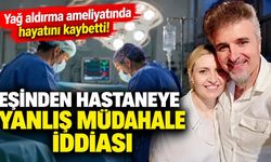 Yağ aldırma ameliyatı faciayla bitti! 46 yaşındaki kadın hayatını kaybetti