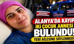 Alanya'da kayıp olarak aranan iki çocuk annesi bulundu! Ailesine yeri söylenmedi