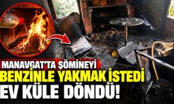 Manavgat'ta şömineyi benzinle yakmak istedi, ev küle döndü!