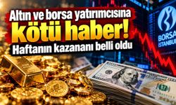Altın ve borsa yatırımcısına kötü haber! Haftanın kazananı belli oldu