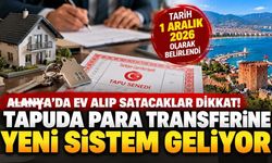 Alanya'da ev alıp satacaklar dikkat! Tapuda para transferine yeni sistem geliyor