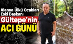 Alanya Ülkü Ocakları Eski Başkanı Selçuk Gültepe’nin Acı Günü