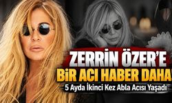 Zerrin Özer'e bir acı haber daha! 5 ayda ikinci kez abla acısı yaşadı