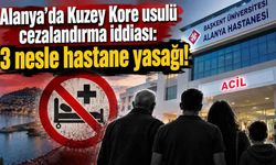 Alanya'da Kuzey Kore usulü cezalandırma iddiası: 3 nesle hastane yasağı!