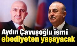 Aydın Çavuşoğlu ismi ebediyeten yaşayacak