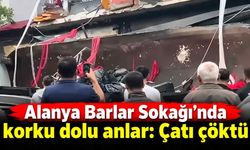 Alanya Barlar Sokağı'nda korku dolu anlar: Çatı çöktü