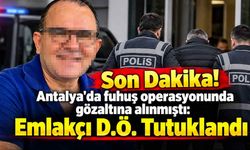 Son Dakika! Antalya'da fuhuş operasyonunda gözaltına alınmıştı: Alanyalı emlakçı D.Ö. Tutuklandı