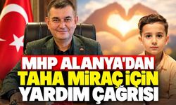 MHP Alanya'dan Taha Miraç için yardım çağrısı