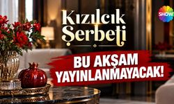 Kızılcık Şerbeti bu akşam neden yok?