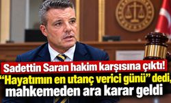 Sadettin Saran hakim karşısına çıktı! “Hayatımın en utanç verici günü” dedi, mahkemeden ara karar geldi
