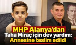 MHP Alanya'dan Taha Miraç için dev yardım: Annesine teslim edildi