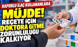 Raporlu ilaç kullananlara müjde! Reçete için doktora gitme zorunluluğu kalkıyor