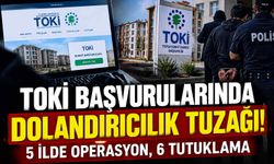 TOKİ başvurularında dolandırıcılık tuzağı! 5 ilde operasyon, 6 tutuklama