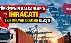 Türkiye'nin Balkanlar'a İhracatı 18,9 Milyar Dolara Ulaştı! Zirvede Romanya Var