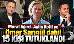 Murat Ağırel, Aylin Kotil ve Ömer Sarıgül dahil 15 kişi tutuklandı