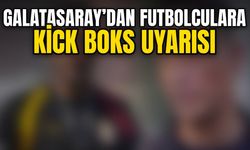 Galatasaray’dan futbolculara kick boks uyarısı