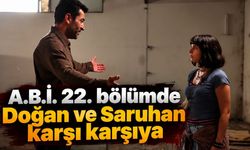 A.B.İ. 22. bölümde Doğan ve Saruhan karşı karşıya