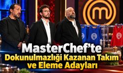 MasterChef’te Dokunulmazlığı Kazanan Takım ve Eleme Adayları