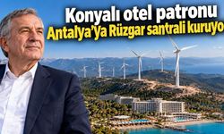 Konyalı otel patronu Antalya'ya Rüzgar santrali kuruyor