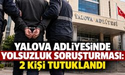 Yalova Adliyesinde yolsuzluk soruşturması: 2 kişi tutuklandı
