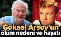 Göksel Arsoy’un ölüm nedeni ve hayatı