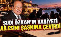 Sudi Özkan’ın vasiyeti ailesini şaşkına çevirdi
