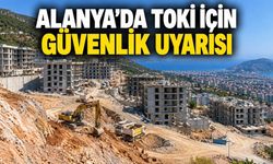 Alanya’da 452 konutluk TOKİ projesine güvenlik uyarısı