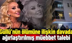 Güllü'nün ölümüne ilişkin davada ağırlaştırılmış müebbet talebi