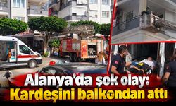Alanya'da şok olay: Kardeşini balkondan attı, sonra kendini vurdu