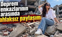 Deprem enkazlarının arasında ahlaksız paylaşım