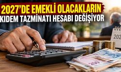 2027'de emekli olacakların kıdem tazminatı hesabı değişiyor
