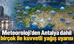 Meteoroloji'den Antalya dahil birçok ile kuvvetli yağış uyarısı